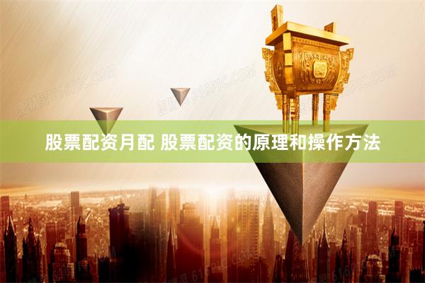 股票配资月配 股票配资的原理和操作方法