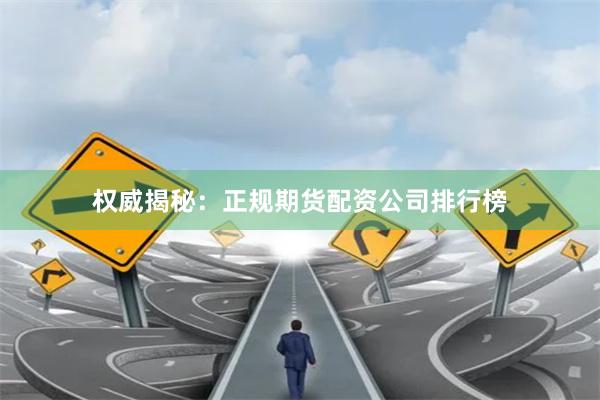 权威揭秘：正规期货配资公司排行榜