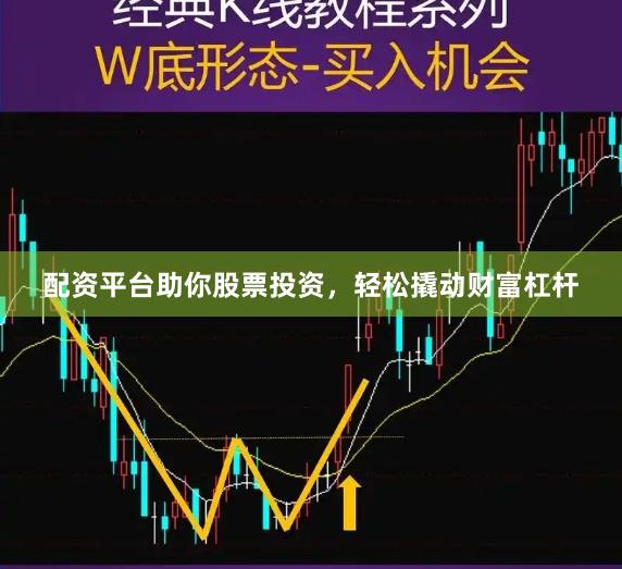 配资平台助你股票投资，轻松撬动财富杠杆